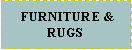 Text Box:  FURNITURE & RUGS