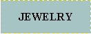 Text Box: JEWELRY 