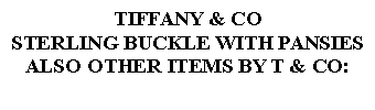 Text Box: TIFFANY & COSTERLING BUCKLE WITH PANSIESALSO OTHER ITEMS BY T & CO: