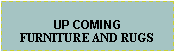 Text Box:  UP COMINGFURNITURE AND RUGS