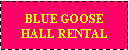 Text Box: BLUE GOOSE HALL RENTAL 