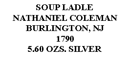 Text Box: SOUP LADLENATHANIEL COLEMANBURLINGTON, NJ17905.60 OZS. SILVER 