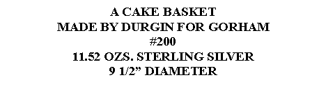Text Box: A CAKE BASKETMADE BY DURGIN FOR GORHAM#20011.52 OZS. STERLING SILVER9 1/2 DIAMETER  