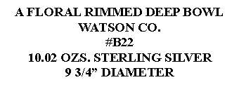 Text Box: A FLORAL RIMMED DEEP BOWLWATSON CO. #B2210.02 OZS. STERLING SILVER9 3/4 DIAMETER 