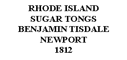 Text Box: RHODE ISLAND SUGAR TONGSBENJAMIN TISDALENEWPORT1812