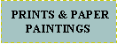 Text Box:   PRINTS & PAPERPAINTINGS