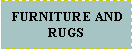 Text Box:  FURNITURE AND RUGS   