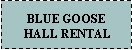 Text Box: BLUE GOOSE HALL RENTAL 