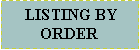 Text Box:  LISTING BY ORDER