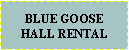 Text Box: BLUE GOOSE HALL RENTAL 